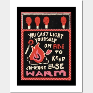 You Can't Set Yourself on Fire to Keep Someone Else Warm Posters and Art